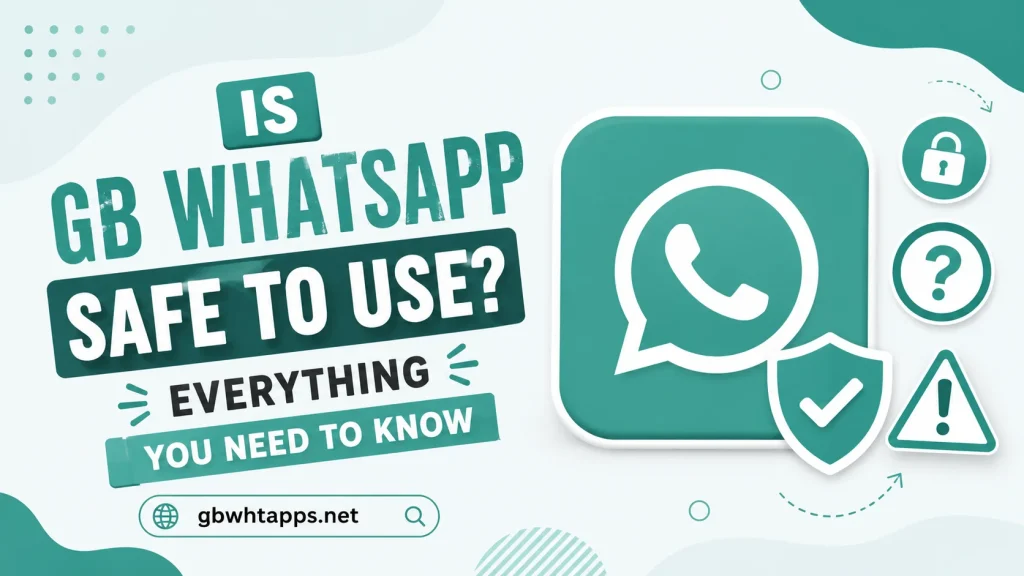 Is GB WhatsApp Safe to Use Everything You Need to Know